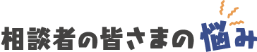 相談者の皆さまの悩み